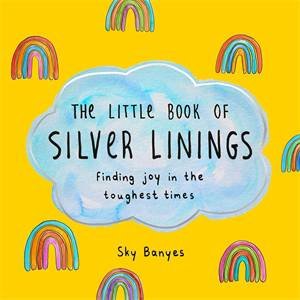 The Little Book Of Silver Linings by Sky Banyes