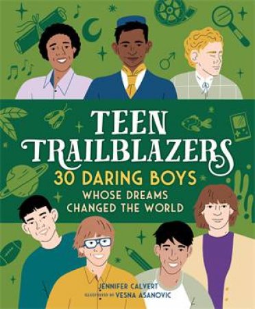 Teen Trailblazers: 30 Daring Boys Whose Dreams Changed The World by Jennifer Calvert & Vesna Asanovic