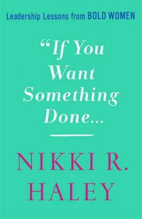 If You Want Something Done by Nikki R. Haley