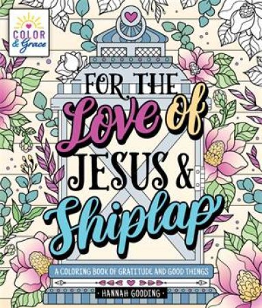 Color & Grace: For the Love of Jesus & Shiplap by Hannah Gooding