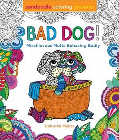 Zendoodle Coloring Presents Bad Dog! by Deborah Muller