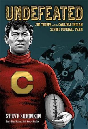 Undefeated: Jim Thorpe and the Carlisle Indian School Football Team by Steve Sheinkin