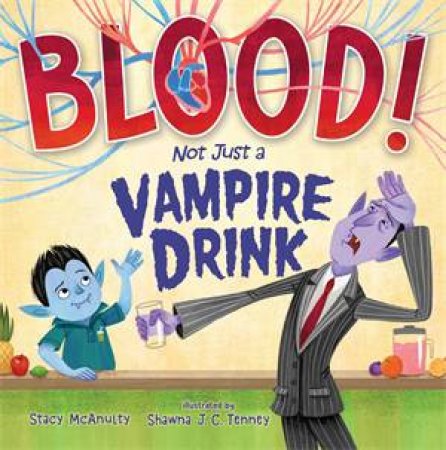 Blood! Not Just A Vampire Drink by Stacy McAnulty & Shawna J. C. Tenney