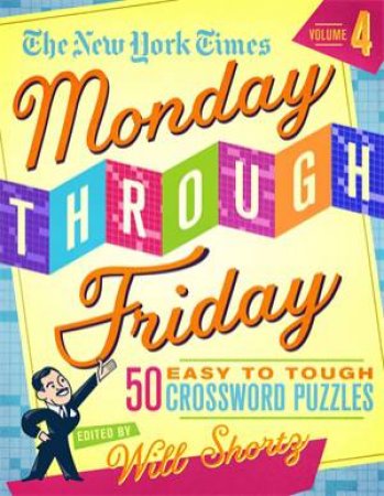 The New York Times Monday Through Friday Easy To Tough Crossword Puzzles Volume 4 by Various