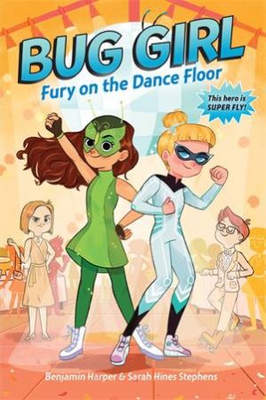 Bug Girl: Fury On The Dance Floor by Benjamin Harper & Sarah Hines Stephens & Anoosha Syed