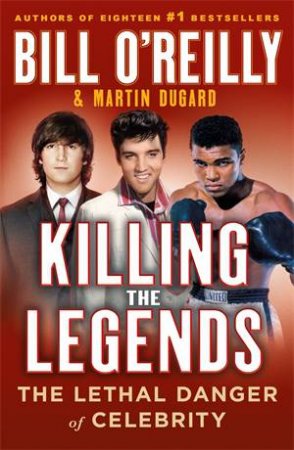 Killing the Legends by Bill O'Reilly & Martin Dugard