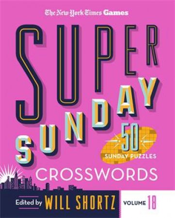 New York Times Games Super Sunday Crosswords Volume 18 by Edited by Will Shortz