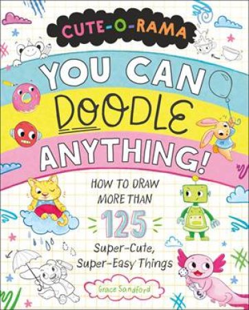 Cute-O-Rama: You Can Doodle Anything! by Grace Sandford