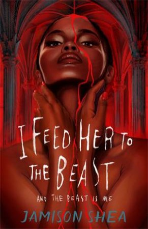 I Feed Her to the Beast and the Beast Is Me by Jamison Shea