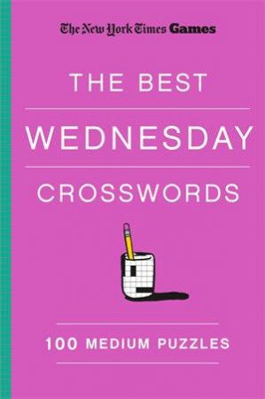 New York Times Games The Best Wednesday Crosswords: 100 Medium Puzzles by The New York Times