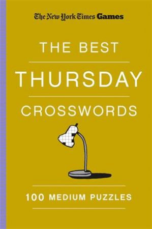 New York Times Games The Best Thursday Crosswords: 100 Medium Puzzles by Will Shortz