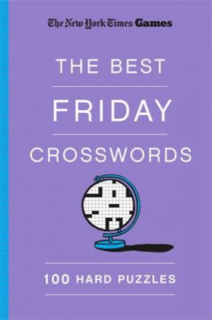 New York Times Games The Best Friday Crosswords: 100 Hard Puzzles by Will Shortz