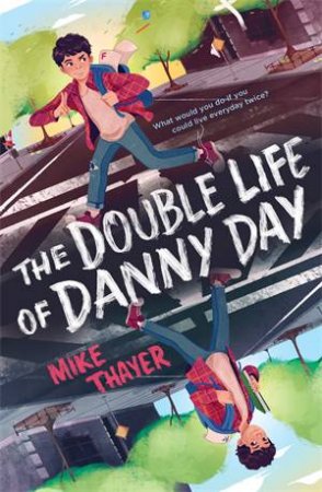 The Double Life Of Danny Day by Mike Thayer