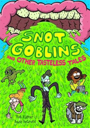 Snot Goblins and Other Tasteless Tales by Rob Kutner & Rob Kutner; illustrated by David DeGrand & David DeGrand