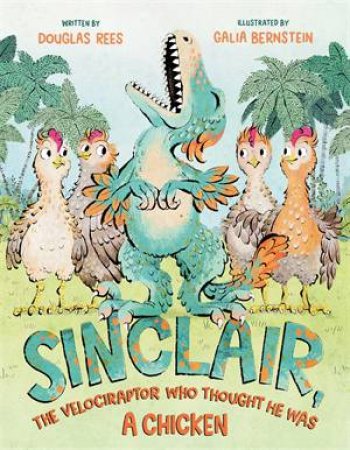 Sinclair, the Velociraptor Who Thought He Was a Chicken by Douglas Rees & Galia Bernstein