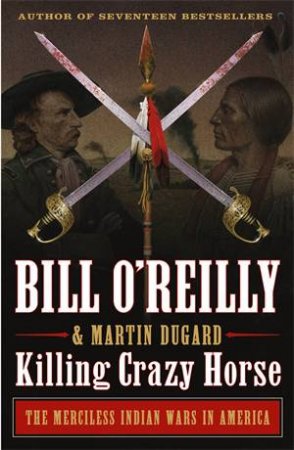 Killing Crazy Horse by Bill O'Reilly & Martin Dugard