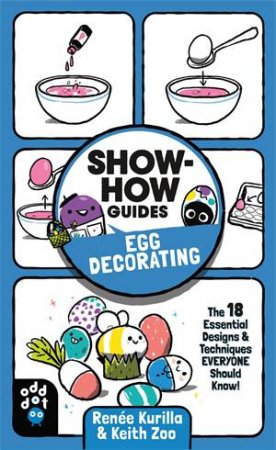 Show-How Guides: Egg Decorating by Rene Kurilla & Keith Zoo