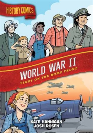 History Comics: World War II by Kate Hannigan & Josh Rosen