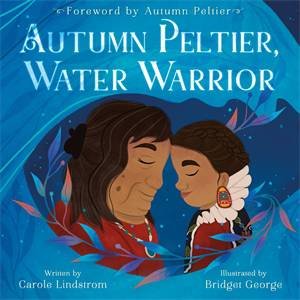 Autumn Peltier, Water Warrior by Carole Lindstrom & Bridget George