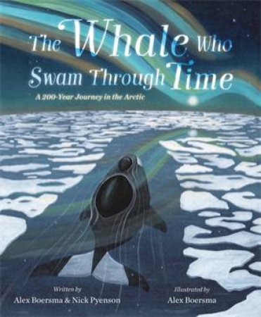 The Whale Who Swam Through Time by Alex Boersma & Nick Pyenson