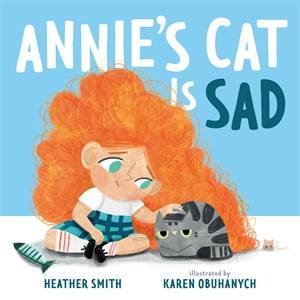 Annie's Cat Is Sad by Heather Smith & Karen Obuhanych