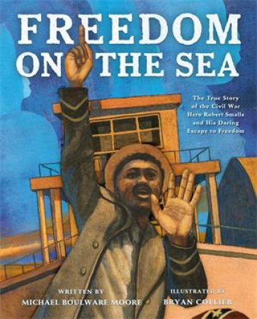 Freedom on the Sea by Michael Boulware Moore & Bryan Collier