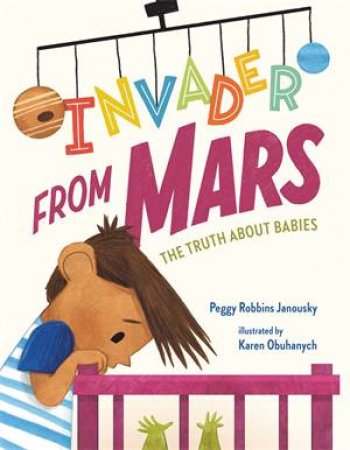 Invader from Mars: The Truth About Babies by Peggy Robbins Janousky & Karen Obuhanych