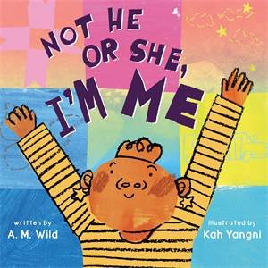 Not He or She, I'm Me by A. M. Wild & Kah Yangni