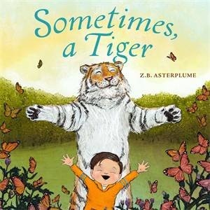 Sometimes, a Tiger by Z.B. Asterplume