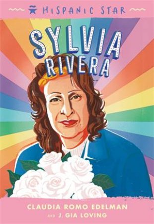 Hispanic Star: Sylvia Rivera by Claudia Romo Edelman & Cheyne Gallarde & J. Gia Loving