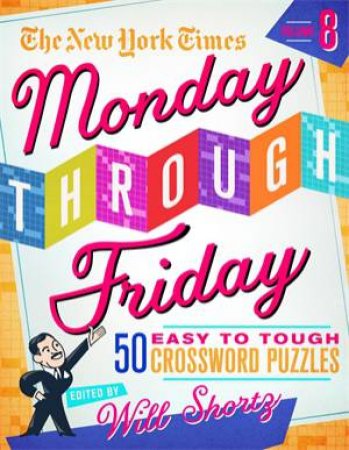 The New York Times Monday Through Friday Easy To Tough Crossword Puzzles Volume 8 by Various