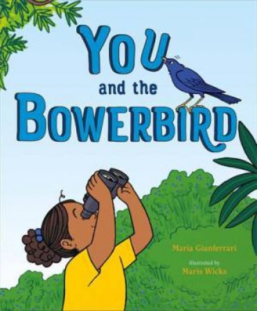 You and the Bowerbird by Maria Gianferrari & Maris Wicks