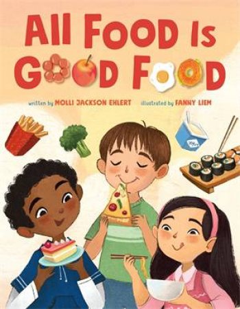 All Food Is Good Food by Molli Jackson Ehlert & Fanny Liem