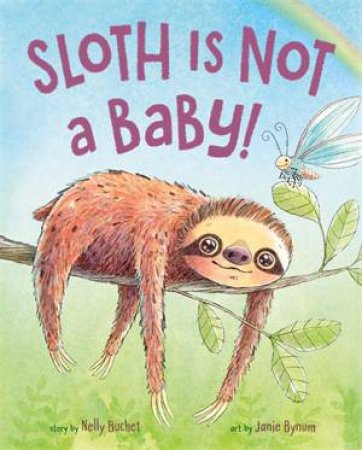 Sloth Is Not a Baby! by Nelly Buchet & Janie Bynum