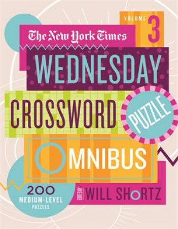 The New York Times Wednesday Crossword Puzzle Omnibus Volume 3 by Edited by Will Shortz