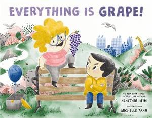 Everything Is Grape! by Alastair Heim & Michelle Tran