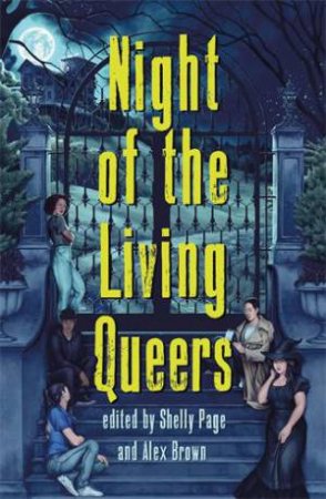 Night of the Living Queers by Kalynn Bayron & Vanessa Montalban & Rebecca Kim Wells & Kosoko Jackson & Trang Thanh Tran & Maya Gittelman & Em X. Liu & Shelly Page & Tara Sim & Ayida Shonibar & Ryan Douglass & Sara Farizan