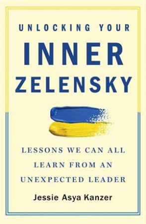 Unlocking Your Inner Zelensky by Jessie Asya Kanzer