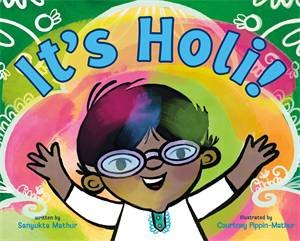 It's Holi! by Sanyukta Mathur & Courtney Pippin-Mathur