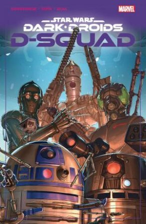 STAR WARS: DARK DROIDS - D-SQUAD by Marvel Various