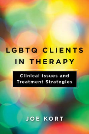 LGBTQ Clients In Therapy Clinical Issues And Treatment Strategies by Joe Kort