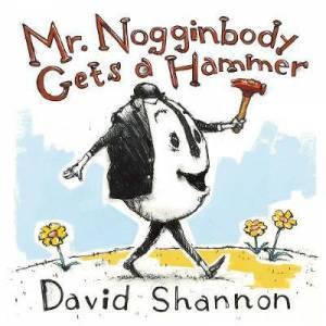 Mr. Nogginbody Gets A Hammer by David Shannon