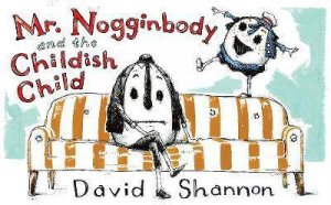 Mr. Nogginbody And The Childish Child by David Shannon