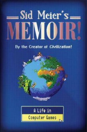 Sid Meier's Memoir! by Sid Meier