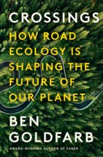 Crossings How Road Ecology Is Shaping the Future of Our Planet