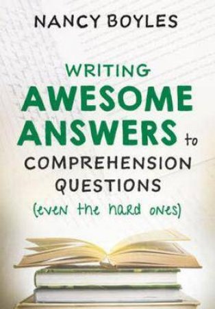 Writing Awesome Answers To Comprehension Questions (Even The Hard Ones) by Nancy Boyles