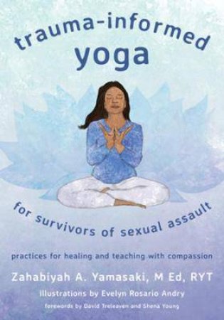 Trauma-Informed Yoga For Survivors Of Sexual Assault by Zahabiyah Yamasaki