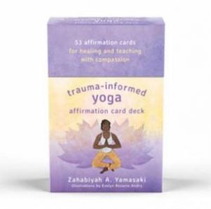 Trauma-Informed Yoga For Survivors Of Sexual Assault Card Deck by Zahabiyah Yamasaki & Evelyn Rosario Andry