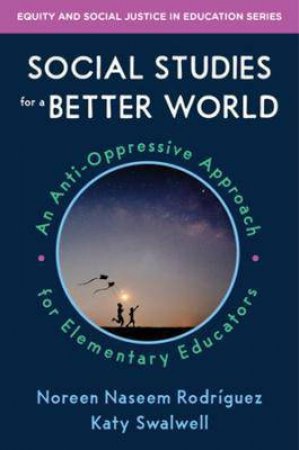 Social Studies For A Better World by Noreen Naseem Rodriguez & Katy Swalwell