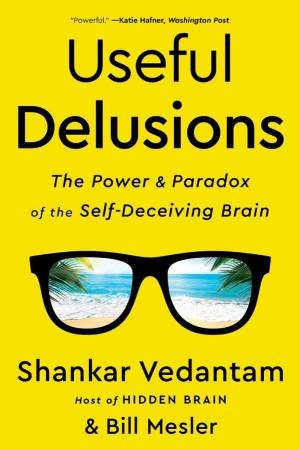 Useful Delusions by Shankar Vedantam & Bill Mesler